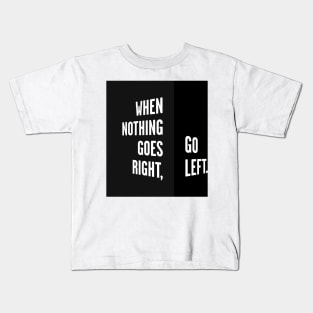 WHEN NOTHING GOES RIGHT, GO LEFT black box / Cool and Funny quotes Kids T-Shirt